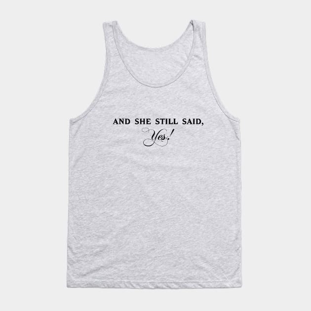 And She Still Said Yes Tank Top by AngryMongoAff